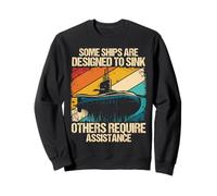 SOME SHIPS ARE DESIGNED TO SINK... Submarine Veteran Sweatshirt