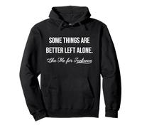 Some Things are Better Left Alone, for Instance Pullover Hoodie