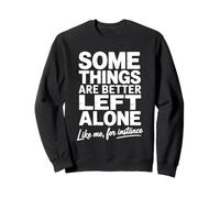 Some Things Are Better Left Alone Funny Saying Sweatshirt