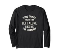 Some Things Are Better Left Alone Like Me Design Long Sleeve T-Shirt