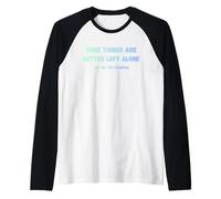 Some Things are Better Left Alone Like Me for Example Funny Raglan Baseball Tee