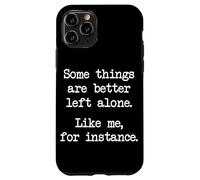Some Things Are Better Left Alone Like Me For Instance Case for iPhone 11 Pro