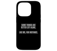 Some Things Are Better Left Alone Like Me For Instance Case for iPhone 14 Pro