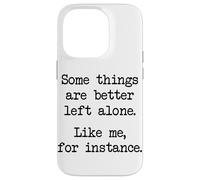 Some Things Are Better Left Alone Like Me For Instance Case for iPhone 14 Pro