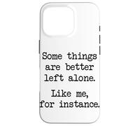 Some Things Are Better Left Alone Like Me For Instance Case for iPhone 16 Pro
