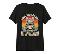 Some Things are Better Left Alone Like Me for Instance Cat Premium T-Shirt