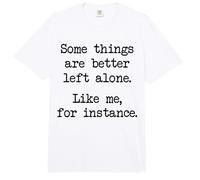 Some Things are Better Left Alone Like Me for Instance Comfort Colors Adult Heavyweight T-Shirt