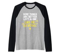 Some Things are Better Left Alone Like Me for Instance Funny Raglan Baseball Tee