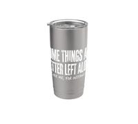 Some Things are Better Left Alone Like Me for Instance Humor Stainless Steel Insulated Tumbler