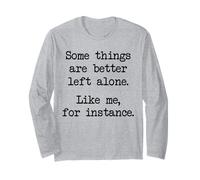 Some Things are Better Left Alone Like Me for Instance Long Sleeve T-Shirt