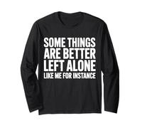 Some Things are Better Left Alone Like Me for Instance Long Sleeve T-Shirt