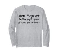 Some Things are Better Left Alone. Like me for Instance Long Sleeve T-Shirt