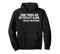 Some Things are Better Left Alone Like Me, for Instance Pullover Hoodie