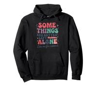 Some Things Are Better Left Alone Like Me For Instance Pullover Hoodie
