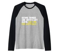 Some Things are Better Left Alone Like Me for Instance Raglan Baseball Tee