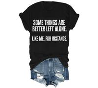 Some Things are Better Left Alone Like Me for Instance Shirt Funny T-Shirt Unisex Black