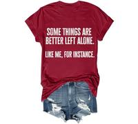 Some Things are Better Left Alone Like Me for Instance Shirt Funny T-Shirt Unisex Claret