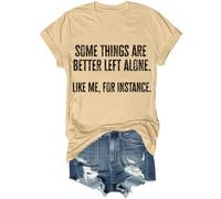 Some Things are Better Left Alone Like Me for Instance Shirt Funny T-Shirt Unisex Khaki