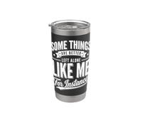 Some Things are Better Left Alone Like Me for Instance Stainless Steel Insulated Tumbler