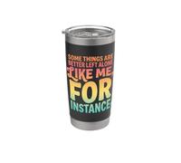 Some Things are Better Left Alone Like Me for Instance Stainless Steel Insulated Tumbler