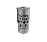 Some Things are Better Left Alone Like Me for Instance Stainless Steel Insulated Tumbler