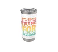 Some Things are Better Left Alone Like Me for Instance Stainless Steel Insulated Tumbler