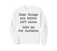 Some Things Are Better Left Alone Like Me For Instance Sweatshirt