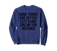 Some Things Are Better Left Alone Like Me For Instance Sweatshirt