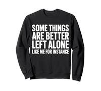 Some Things Are Better Left Alone Like Me For Instance Sweatshirt