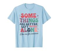 Some Things are Better Left Alone Like Me for Instance T-Shirt, Men, Baby Blue, Small