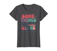 Some Things are Better Left Alone Like Me for Instance T-Shirt, Women, Dark Heather Grey, Small