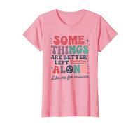 Some Things are Better Left Alone Like Me for Instance T-Shirt, Women, Pink, Small