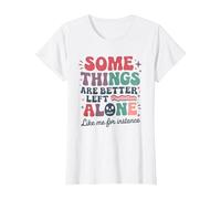 Some Things are Better Left Alone Like Me for Instance T-Shirt, Women, White, Medium