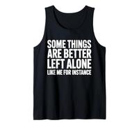 Some Things are Better Left Alone Like Me for Instance Tank Top