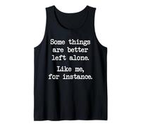 Some Things are Better Left Alone Like Me for Instance Tank Top