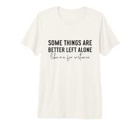 Some Things are Better Left Alone Premium T-Shirt