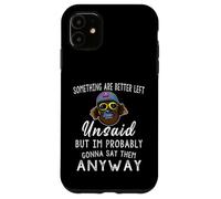 Some Things are Better Left Unsaid But I'm Probably Case for iPhone 11