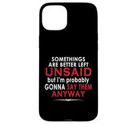 Some Things are Better Left Unsaid But I'm Probably Case for iPhone 15 Plus