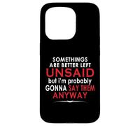Some Things are Better Left Unsaid But I'm Probably Case for iPhone 15 Pro