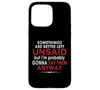 Some Things are Better Left Unsaid But I'm Probably Case for iPhone 15 Pro Max