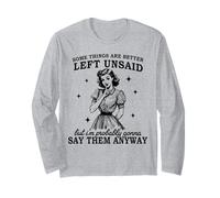 Some Things Are Better Left Unsaid But I'm Probably Going To Long Sleeve T-Shirt
