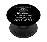 Some Things are Better Left Unsaid But I'm Probably PopSockets Adhesive PopGrip