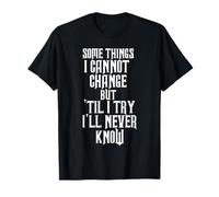 Some Things I Cannot Change But Til I Try I'll Never T-Shirt