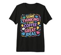 Some Thinking Some Coffee Some Great Ideas |- Premium T-Shirt
