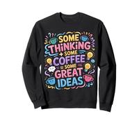 Some Thinking Some Coffee Some Great Ideas |- Sweatshirt