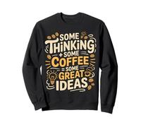 Some Thinking Some Coffee Some Great Ideas |- Sweatshirt