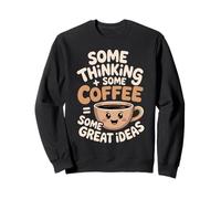 Some Thinking Some Coffee Some Great Ideas - Sweatshirt