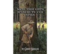 Some Thoughts on Scouts and Spies: Based upon the experiences of the author and historical observation