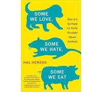 Some We Love, Some We Hate, Some We Eat: Why It's So Hard to Think Straight About Animals