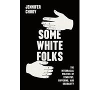 Some White Folks: The Interracial Politics of Sympathy, Suffering, and Solidarity (Chicago Studies in American Politics)